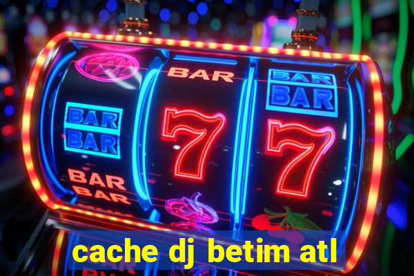 cache dj betim atl